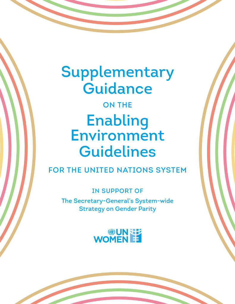 Supplementary guidance on the ‘Enabling environment guidelines for the United Nations system’ in support of the ‘Secretary-General’s system-wide strategy on gender parity’