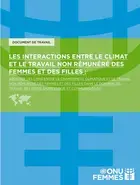 Les interactions entre le climat et le travail non rémunéré des femmes et des filles : Aborder les liens entre le changement climatique et le travail non rémunéré des femmes et des filles dans le domaine du travail des soins, domestique et communautaire