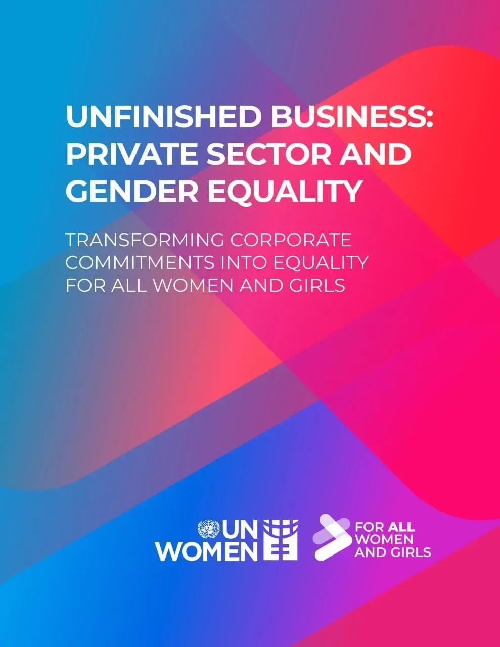 Unfinished business: Private sector and gender equality – Transforming corporate commitments into equality for all women and girls